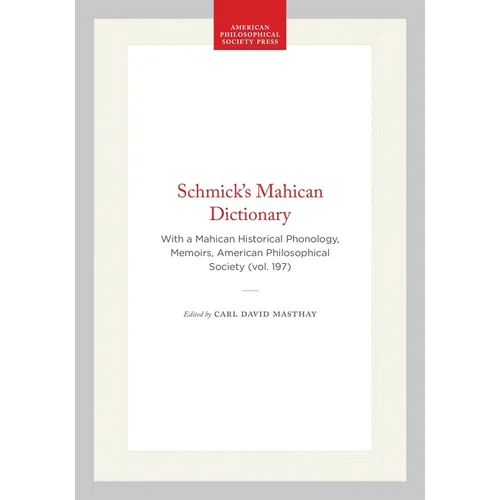 Schmick's Mahican Dictionary: With a Mahican Historical Phonology, Memoirs, American Philosophical Society (Vol. 197)