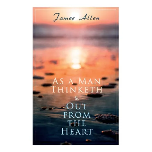 As a Man Thinketh & Out from the Heart: 2 Allen Books in One Edition