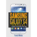 Samsung Galaxy S4 Manual: The Beginner's Samsung Galaxy S4 User Guide