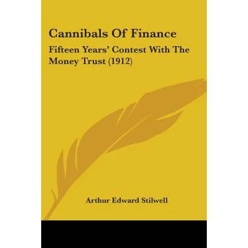 Cannibals Of Finance: Fifteen Years' Contest With The Money Trust (1912)