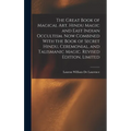 The Great Book of Magical Art, Hindu Magic and East Indian Occultism. Now Combined With the Book of Secret Hindu, Ceremonial, and Talismanic Magic. Re
