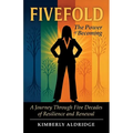 Fivefold The Power of Becoming, A Journey Through Five Decades of Resilience and Renewal