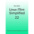 Linux Mint Simplified 22: A Beginner's Guide to Mastering Linux Mint