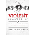 Violent Leadership: Be A Force For Change: Disrupt. Innovate. Energize.