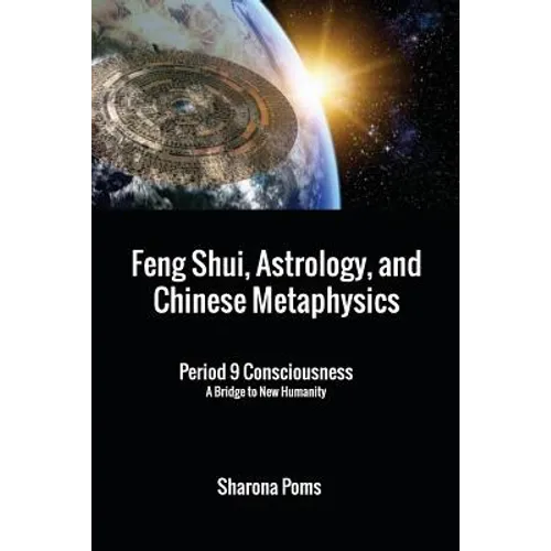 Feng Shui, Astrology, and Chinese Metaphysics: Period 9 Consciousness: A Bridge to New Humanity