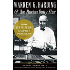 Warren G. Harding & the Marion Daily Star: How Newspapering Shaped a President - Hardcover