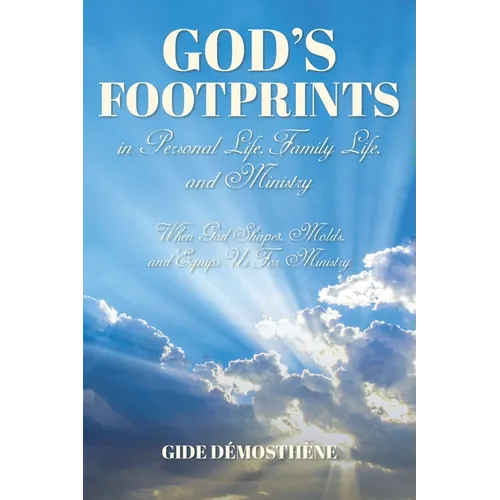 God's Footprints in Personal Life, Family Life, and Ministry: When God Shapes, Molds, and Equips Us For Ministry