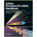 Adobe Premiere Pro 2025 Handbook: The Comprehensive Guide to Practical Video Editing From Beginners to Experts