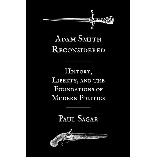 Adam Smith Reconsidered: History, Liberty, and the Foundations of Modern Politics