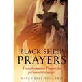 Black Sheep Prayers: Transformative prayers for permanent change!
