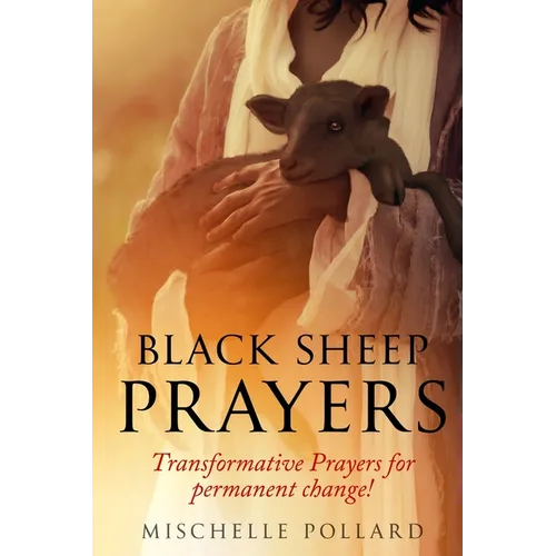 Black Sheep Prayers: Transformative prayers for permanent change!