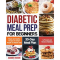 Diabetic Meal Prep for Beginners: Simple and Healthy Recipes for Smart People on Diabetic Diet 30-Day Meal Plan to Prevent and Reverse Diabetes