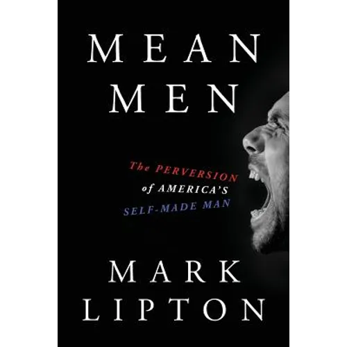 Mean Men: The Perversion of America's Self-Made Man