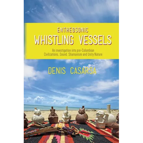 Entheosonic Whistling Vessels: An Investigation Into Pre-Colombian Civilizations, Sound, Shamanism and Unity Nature