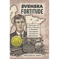 Svenska Fortitude: Memoirs of John Ostlund, A Swedish Immigrant Pioneer in Minnesota