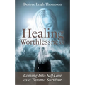 Healing Worthlessness: Coming Into Self-Love as a Trauma Survivor