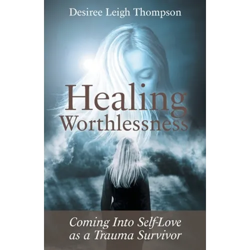 Healing Worthlessness: Coming Into Self-Love as a Trauma Survivor