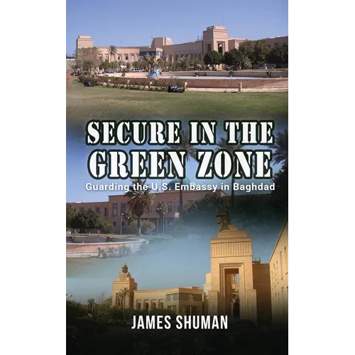 Secure in the Green Zone: Guarding the U.S. Embassy in Baghdad