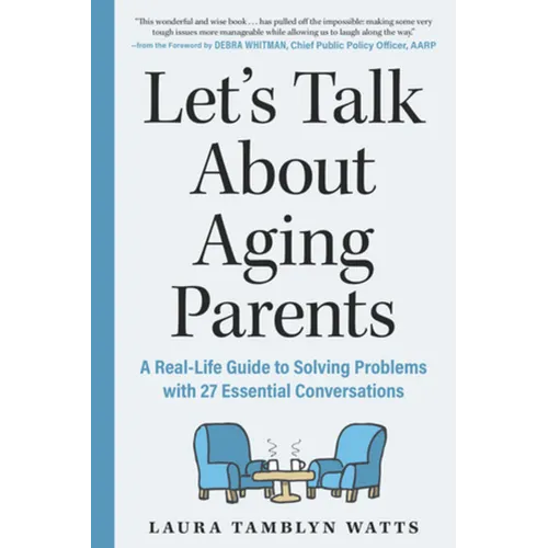 Let's Talk about Aging Parents: A Real-Life Guide to Solving Problems with 27 Essential Conversations