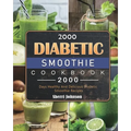 2000 Diabetic Smoothie Cookbook: 2000 Days Healthy And Delicious Diabetic Smoothie Recipes