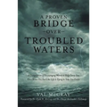 A Proven Bridge over Troubled Waters: A Compilation of Encouraging Words to Help Carry You Over When You Feel Like Life Is Trying to Take You Under