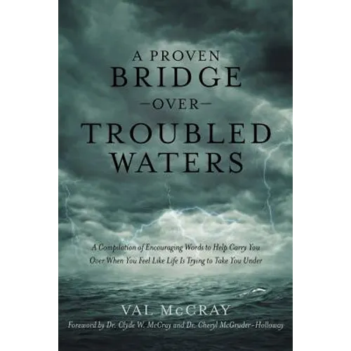 A Proven Bridge over Troubled Waters: A Compilation of Encouraging Words to Help Carry You Over When You Feel Like Life Is Trying to Take You Under