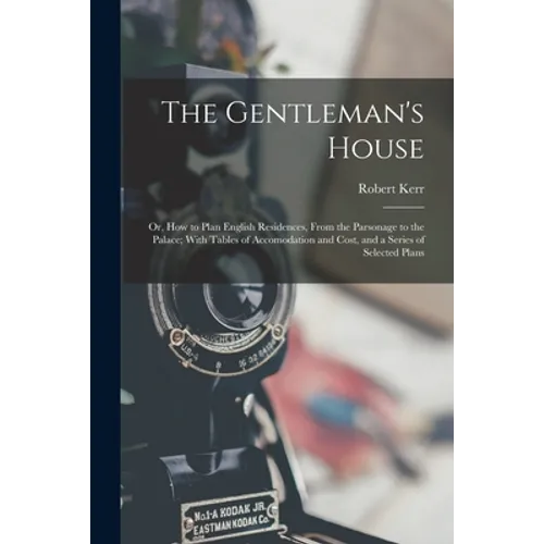 The Gentleman's House: Or, How to Plan English Residences, From the Parsonage to the Palace; With Tables of Accomodation and Cost, and a Seri - Paperback