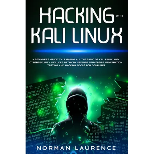 Hacking with Kali Linux: A beginner's guide to learning all the basic of Kali Linux and cybersecurity. Includes network defense strategies, pen