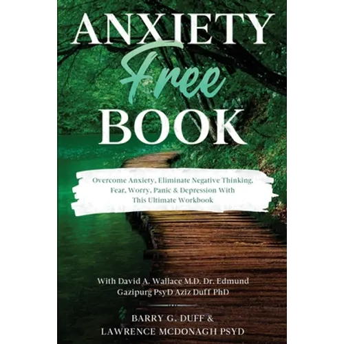 Anxiety-Free Book: Overcome Anxiety, Eliminate Negative Thinking, Fear, Worry, Panic & Depression: With This Ultimate Workbook: David A. Wallace MD, D