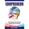 Edupreneur: How To Monetise Your Expertise and Profitably Educate Your Market