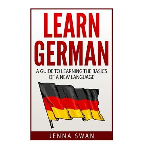 German: Learn German: A Guide to Learning the Basics of a New Language