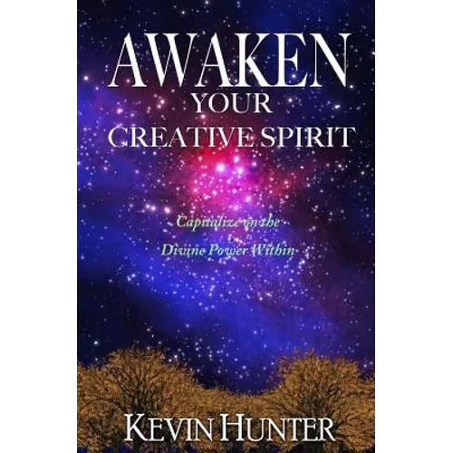 Awaken Your Creative Spirit: Capitalize On the Divine Power Within