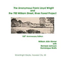 The Anonymous Frank Lloyd Wright and the 700 William Street, River Forest Projec: 100th Anniversary Edition