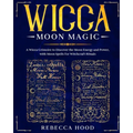 Wicca Moon Magic: A Wicca grimoire to Discover the Moon Energy and Power with Moon Spells for Witchcraft Rituals