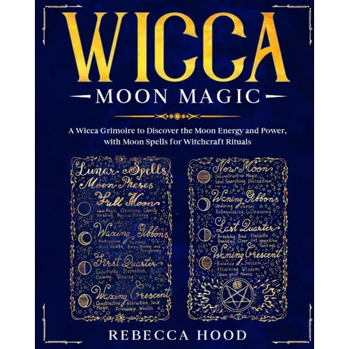 Wicca Moon Magic: A Wicca grimoire to Discover the Moon Energy and Power with Moon Spells for Witchcraft Rituals