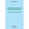 Cameroon's industrial policies since 1945: Hope, disillusion and utopia