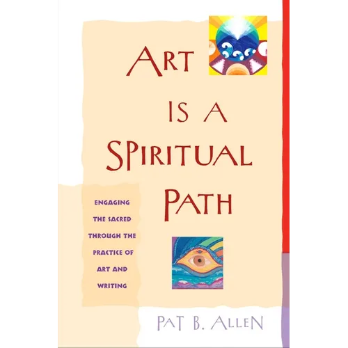 Art Is a Spiritual Path: Engaging the Sacred through the Practice of Art and Writing