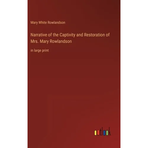 Narrative of the Captivity and Restoration of Mrs. Mary Rowlandson: in large print