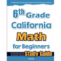 6th Grade California Math for Beginners: Standardized Testing and Home school Study Guide