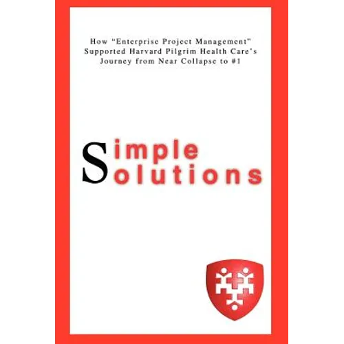 Simple Solutions: How Enterprise Project Managementsupported Harvard Pilgrim Health Care's Journey from Near Collapse to #1