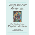 Compassionate Messenger: True Stories from a Psychic Medium