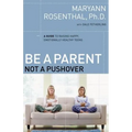 The Be a Parent, Not a Pushover: A Guide to Raising Happy, Emotionally Healthy Teens