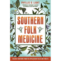 Southern Folk Medicine: Healing Traditions from the Appalachian Fields and Forests