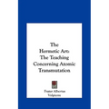 The Hermetic Art: The Teaching Concerning Atomic Transmutation