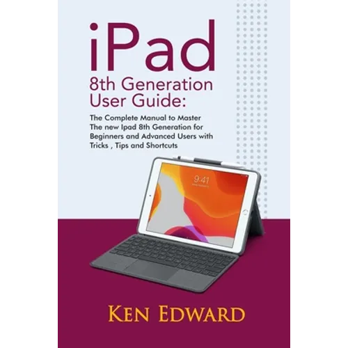 IPad 8th Generation User Guide: The Complete Manual to Master The new Ipad 8th Generation for Beginners and Advanced Users with Tricks, Tips and Short