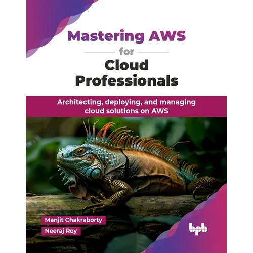 Mastering AWS for Cloud Professionals: Architecting, deploying, and managing cloud solutions on AWS (English Edition)