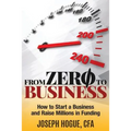 From Zero to Business: How to Start a Business and Raise Millions from Business Plan to Successful Startup