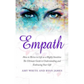 Empath: How to Thrive in Life as a Highly Sensitive - The Ultimate Guide to Understanding and Embracing Your Gift