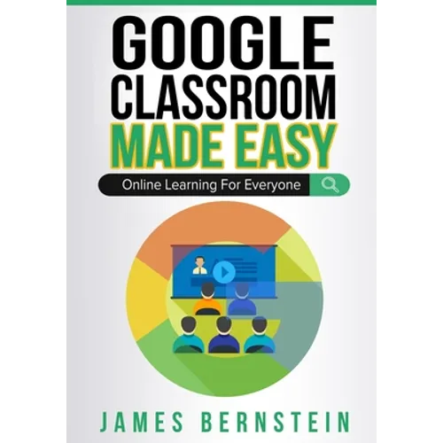 Google Classroom Made Easy: Online Learning For Everyone