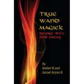 True Wand Magick: Desire, Will, and Focus